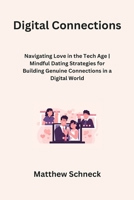 Digital Connections: Navigating Love in the Tech Age Mindful Dating Strategies for Building Genuine Connections in a Digital World B0CRVWMXST Book Cover