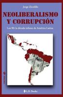 Neoliberalismo y corrupcion: Los 90: la decada infame de America Latina (Conjuras) 1502709597 Book Cover