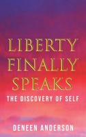 LIBERTY FINALLY SPEAKS: THE DISCOVERY OF SELF: A COLLECTION OF POETIC WORKS 1698711824 Book Cover