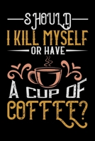 Should I Kill Myself Or Have A Cup Of Coffee?: Best notebook journal for multiple purpose like writing notes, plans and ideas. Best journal for women, men, girls and boys for daily usage 1676744355 Book Cover