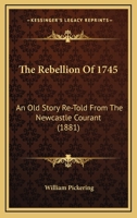 The Rebellion Of 1745: An Old Story Re-Told From The Newcastle Courant 1164574744 Book Cover