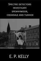 Spectre Detectors investigate Spennymoor, Croxdale and Tudhoe B09M567D6B Book Cover