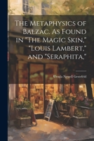 The Metaphysics of Balzac. As Found in "The Magic Skin," "Louis Lambert," and "Seraphita," 1021617687 Book Cover