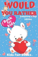 Would You Rather Book For Kids: Valentine's Day Edition Beautifully Illustrated - 200+ Interactive Silly Scenarios, Crazy Choices & Hilarious Situatio B08VCL55BB Book Cover