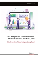 Data Analysis and Visualization with Microsoft Excel : A Practical Guide: Dive Deep Into Visual Insights Using Excel 163648753X Book Cover