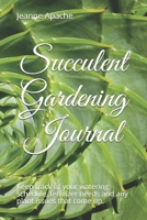 Succulent Gardening Journal: Grow happy, healthy succulents by using this plant tracker. 179034283X Book Cover