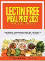 Lectin Free Meal Prep 2021 for Beginners 2021: A Self-Help Guide to Lose Weight, Reduce Inflammation and Feel Better in 3 Weeks. 21 Days Lectin Free Meal Prep Meal Plan 0988082845 Book Cover