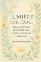 Lumière sur l'Âme: Prières de Protection et de Guérison Énergétique (French Edition) B0FN9ZQM8B Book Cover