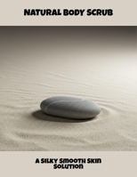 Natural Body Scrub: A Silky Smooth Skin Solution B0FPXSTW5C Book Cover