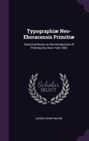 Typographiæ Neo-Eboracensis Primitiæ: Historical Notes on the Introduction of Printing Into New York 1693 1355885949 Book Cover