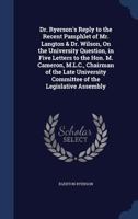 Dr. Ryerson's Reply to the Recent Pamphlet of Mr. Langton & Dr. Wilson on the University Question [microform]: in Five Letters to the Hon. M. Cameron, ... Committee of the Legislative Assembly 1014518717 Book Cover