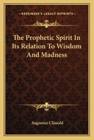 The Prophetic Spirit in Its Relation to Wisdom and Madness [electronic Resource] 1014268958 Book Cover