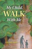 My Child Walk with Me 1512728160 Book Cover