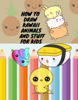 How To Draw Kawaii Animals And Stuff: How To Draw Kawaii Animals And Stuff Step By Step, Learn To Draw Cool Things B08BDYYPS2 Book Cover