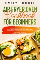 Air Fryer Oven Cookbook for Beginners: a Selection of 160+ Recipes Easy to Cook and Delicious to Taste! So Many Ideas for Everyday Cooking, including Keto Dishes and Yummy Desserts! B084Z36MQS Book Cover