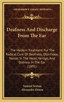 Deafness And Discharge From The Ear: The Modern Treatment For The Radical Cure Of Deafness, Otorrhoea, Noises In The Head, Vertigo, And Distress In The Ear 1436819288 Book Cover