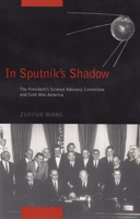 In Sputnik's Shadow: The President's Science Advisory Committee and Cold War America 0813546885 Book Cover