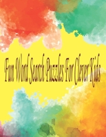 Fun Word Search Puzzles For Clever Kids: Word Search Puzzle Book ages 4-6 & 6-8, Fun Learning Activities for Kids 4,5,6,7 and 8, Brain Games for Clever Kids B08FPB34T1 Book Cover