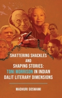 Shattering Shackles and Shaping Stories: Toni Morrison in Indian Dalit Literary Dimensions 9348199684 Book Cover