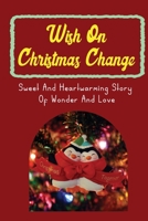 Wish On Christmas Change: Sweet And Heartwarming Story Of Wonder And Love B09KNGJ31X Book Cover