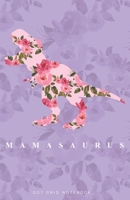 Mamasaurus Dot Grid Notebook: Pretty Dot Notebook with Dinosaur and Flowers for Moms, Cool and Cute Dotted Journal and Planner for Unique and Creative Calendars, Organizing, To-Do Lists, Drawings, Hab 1704222648 Book Cover