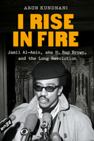 I Rise in Fire: Jamil Al-Amin, aka H. Rap Brown, and the Long Revolution 0385551398 Book Cover