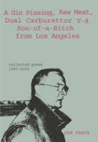A Gin-Pissing-Raw-Meat-Dual-Carburetor-V8-Son-Of-A-Bitch from Los Angeles: Collected Poems, 1983-2002 0941543315 Book Cover