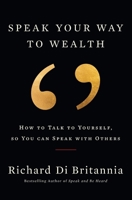 Speak Your Way to Wealth: How To Talk To Yourself, So You Can Speak With Others B097XGMKHV Book Cover
