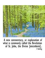 A New Commentary or Explanation of What Is Commonly Called the Revelation of St. John 1113593164 Book Cover