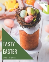 75 Tasty Easter Recipes: Best-ever Easter Cookbook for Beginners B08QBS1TTP Book Cover