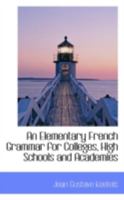 An Elementary French Grammar for Colleges, High Schools and Academies 0559356617 Book Cover