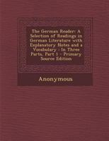 The German Reader: A Selection of Readings in German Literature with Explanatory Notes and a Vocabulary : In Three Parts, Part 1 1276012071 Book Cover