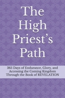 The High Priest’s Path: 365 Days of Endurance, Glory, and Accessing the Coming Kingdom Through the Book of REVELATION B0F6N1LRXC Book Cover