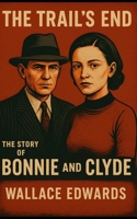 The Trail's End: The Story of Bonnie and Clyde 149096763X Book Cover