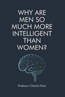 Why Are Men So Much More Intelligent Than Women? 1790561469 Book Cover