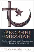 The Prophet & the Messiah : An Arab Christian's Perspective on Islam & Christianity 0830823158 Book Cover
