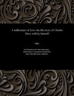 A Millionaire of Love: The Life Story of Charles Hess: Told by Himself 1535800259 Book Cover