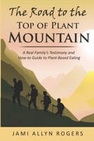 The Road to the Top of Plant Mountain: A Real Family's Testimony and How-to Guide to Plant-Based Eating 1670456803 Book Cover