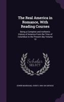 The Real America in Romance, With Reading Courses: Being a Complete and Authentic History of America From the Time of Columbus to the Present Day; Volume 5 1357139349 Book Cover