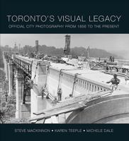 Toronto's Visual Legacy: Official City Photography from 1856 to the Present 1552774082 Book Cover