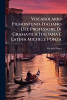 Vocabolario Piemonteno-Italiano Del Professore Di Gramatica Italiana E Latina Michele Ponza (Italian Edition) 1024003272 Book Cover