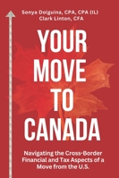 Your Move to Canada: Navigating the Cross-Border Financial and Tax Aspects of a Move from the U.S. B0G2KJQGNW Book Cover