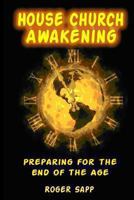 House Church Awakening: Preparing for the End of the Age 1494252473 Book Cover