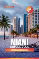 MIAMI Guía de Viaje 2026: Sumérgete en la vibrante vida nocturna, el diseño Art Deco y las playas soleadas. (Spanish Edition) B0FCDF2CTF Book Cover