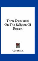 Three Discourses On the Religion of Reason 1163077844 Book Cover