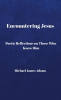 Encountering Jesus: Poetic Reflections on Those Who Knew Him 1105854795 Book Cover