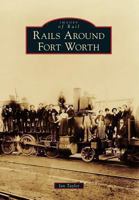 Rails Around Fort Worth 1467131687 Book Cover