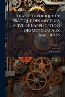 Traité Théorique Et Pratique Des Moteurs ... Suivi De L'application Des Moteurs Aux Machines, Volume 1 1142899950 Book Cover