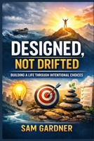 Designed, Not Drifted: Building a Life Through Intentional Choices B0GCCC8QWL Book Cover
