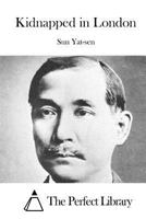 Kidnapped in London: Being the Story of My Capture by, Detention at, and Release From the Chinese Legation, London 1015540139 Book Cover